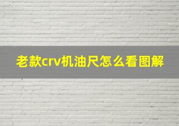 老款crv机油尺怎么看图解