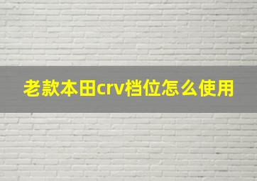 老款本田crv档位怎么使用