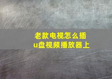 老款电视怎么插u盘视频播放器上