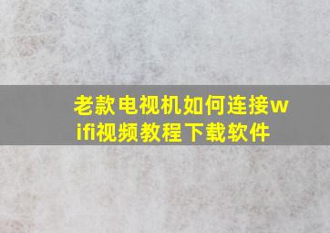 老款电视机如何连接wifi视频教程下载软件