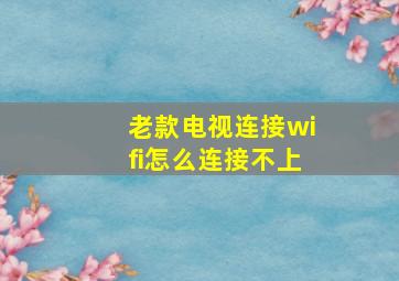 老款电视连接wifi怎么连接不上