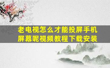 老电视怎么才能投屏手机屏幕呢视频教程下载安装