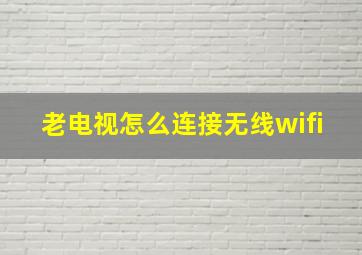 老电视怎么连接无线wifi