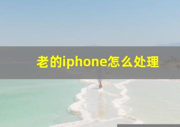 老的iphone怎么处理