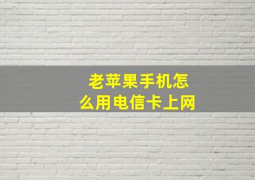 老苹果手机怎么用电信卡上网