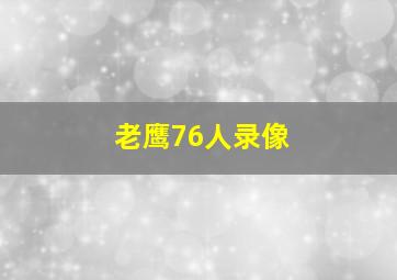 老鹰76人录像