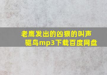 老鹰发出的凶狠的叫声驱鸟mp3下载百度网盘