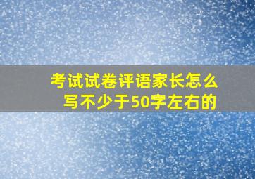 考试试卷评语家长怎么写不少于50字左右的