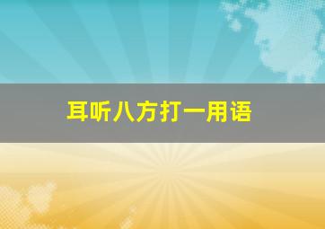 耳听八方打一用语