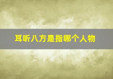 耳听八方是指哪个人物