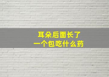 耳朵后面长了一个包吃什么药