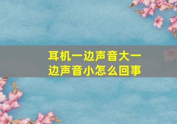 耳机一边声音大一边声音小怎么回事