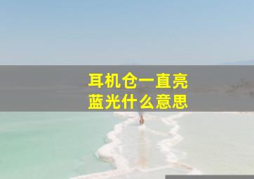 耳机仓一直亮蓝光什么意思