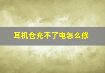 耳机仓充不了电怎么修