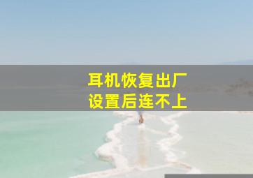 耳机恢复出厂设置后连不上