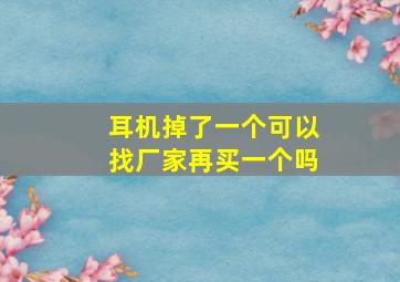 耳机掉了一个可以找厂家再买一个吗