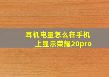 耳机电量怎么在手机上显示荣耀20pro