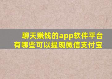 聊天赚钱的app软件平台有哪些可以提现微信支付宝