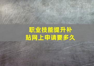 职业技能提升补贴网上申请要多久