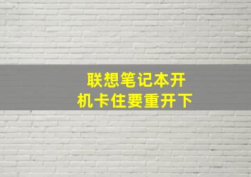 联想笔记本开机卡住要重开下