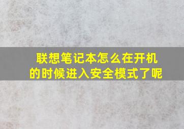 联想笔记本怎么在开机的时候进入安全模式了呢