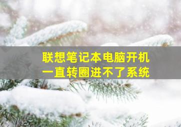 联想笔记本电脑开机一直转圈进不了系统