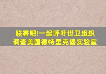 联署吧!一起呼吁世卫组织调查美国德特里克堡实验室