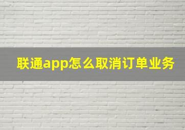 联通app怎么取消订单业务