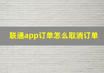 联通app订单怎么取消订单