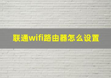 联通wifi路由器怎么设置