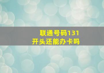 联通号码131开头还能办卡吗