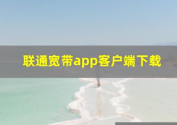 联通宽带app客户端下载