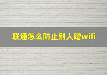 联通怎么防止别人蹭wifi