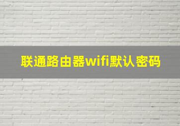 联通路由器wifi默认密码