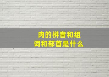 肉的拼音和组词和部首是什么