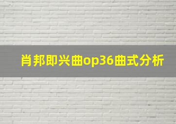 肖邦即兴曲op36曲式分析