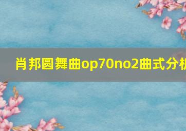 肖邦圆舞曲op70no2曲式分析