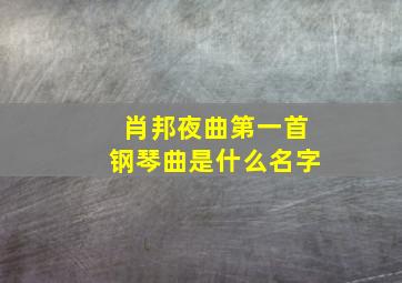 肖邦夜曲第一首钢琴曲是什么名字