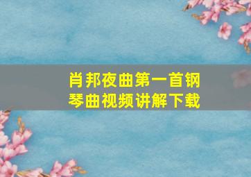 肖邦夜曲第一首钢琴曲视频讲解下载