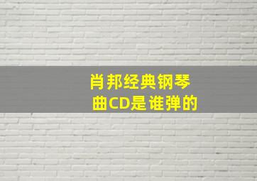 肖邦经典钢琴曲CD是谁弹的