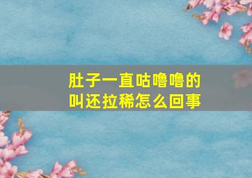 肚子一直咕噜噜的叫还拉稀怎么回事