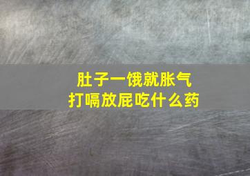 肚子一饿就胀气打嗝放屁吃什么药