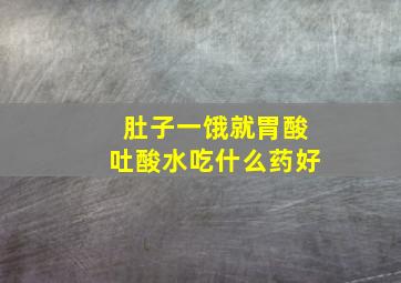 肚子一饿就胃酸吐酸水吃什么药好