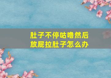 肚子不停咕噜然后放屁拉肚子怎么办