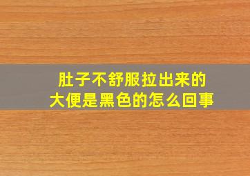 肚子不舒服拉出来的大便是黑色的怎么回事