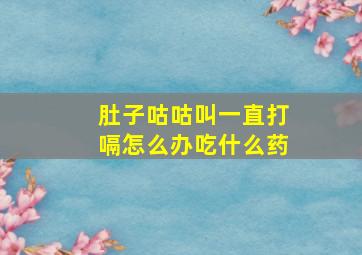 肚子咕咕叫一直打嗝怎么办吃什么药