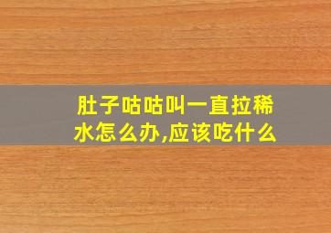 肚子咕咕叫一直拉稀水怎么办,应该吃什么