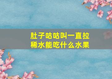 肚子咕咕叫一直拉稀水能吃什么水果