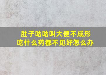 肚子咕咕叫大便不成形吃什么药都不见好怎么办