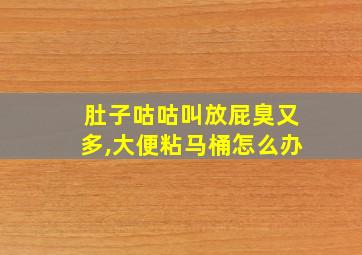 肚子咕咕叫放屁臭又多,大便粘马桶怎么办